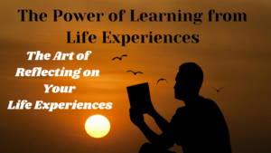 Read more about the article The Power of Learning from Life Experiences: 2. The Art of Reflecting on Your Life Experiences