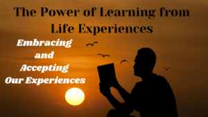 The Power of Learning from Life Experiences: 3. Embracing and Accepting Our Experiences 10 Read more about the article The Power of Learning from Life Experiences: 3. Embracing and Accepting Our Experiences