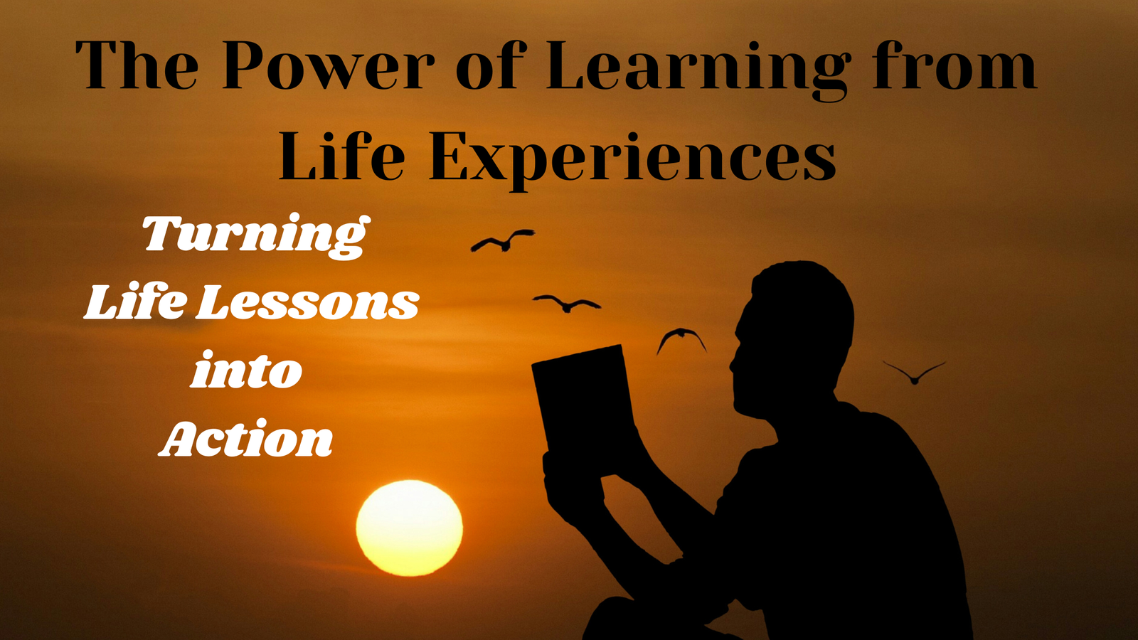 The Power of Learning from Life Experiences: 4.Turning Life Lessons into Action