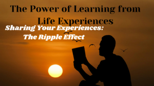 Read more about the article The Power of Learning from Life Experiences: 5.Sharing Your Experiences: The Ripple Effect