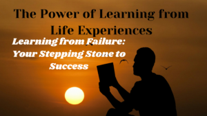 Read more about the article The Power of Learning from Life Experiences: 6. Learning from Failure: Your Stepping Stone to Success