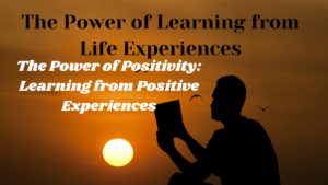 The Power of Learning from Life Experiences: 7.The Power of Positivity: Learning from Positive Experiences 8 Read more about the article The Power of Learning from Life Experiences: 7.The Power of Positivity: Learning from Positive Experiences