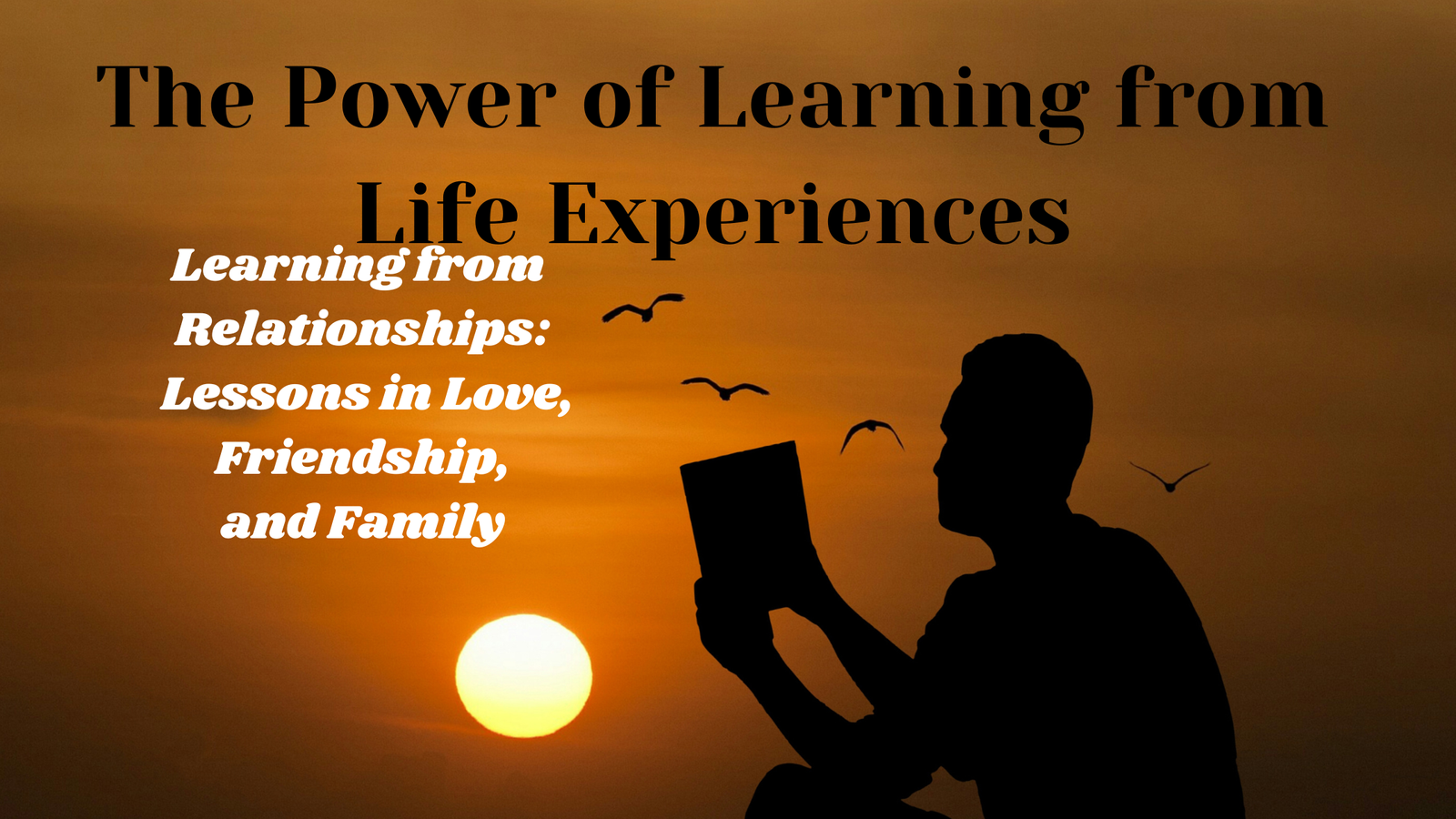 The Power of Learning from Life Experiences: 10.Learning from Relationships: Lessons in Love, Friendship, and Family