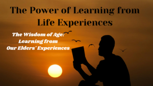 Read more about the article The Power of Learning from Life Experiences: 11.The Wisdom of Age: Learning from Our Elders’ Experiences